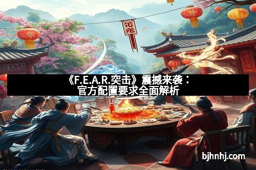 《F.E.A.R.突击》震撼来袭：官方配置要求全面解析